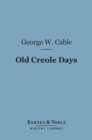 Old Creole Days (Barnes & Noble Digital Library) : A Story of Creole Life - eBook