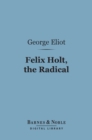 Felix Holt, the Radical (Barnes & Noble Digital Library) - eBook