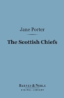 The Scottish Chiefs (Barnes & Noble Digital Library) : And the Life of Sir William Wallace - eBook