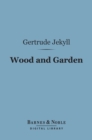 Wood and Garden (Barnes & Noble Digital Library) : Notes and Thoughts, Practical and Critical, of a Working Amateur - eBook