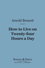 How to Live on 24 Hours a Day (Barnes & Noble Digital Library) - eBook