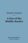 A Son of the Middle Border (Barnes & Noble Digital Library) - eBook