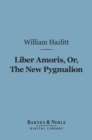 Liber Amoris, Or, The New Pygmalion (Barnes & Noble Digital Library) - eBook