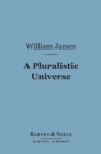 A Pluralistic Universe (Barnes & Noble Digital Library) - eBook