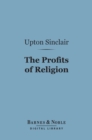 The Profits of Religion (Barnes & Noble Digital Library) : An Essay in Economic Interpretation - eBook