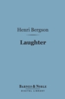 Laughter (Barnes & Noble Digital Library) : An Essay on the Meaning of the Comic - eBook