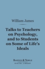 Talks to Teachers on Psychology, and to Students on Some of Life's Ideals (Barnes & Noble Digital Library) - eBook