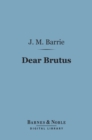 Dear Brutus (Barnes & Noble Digital Library) - eBook