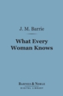 What Every Woman Knows (Barnes & Noble Digital Library) - eBook