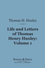 Life and Letters of Thomas Henry Huxley, Volume 1 (Barnes & Noble Digital Library) - eBook