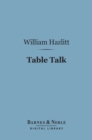 Table Talk (Barnes & Noble Digital Library) : Or Original Essays - eBook