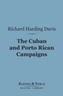 The Cuban and Porto Rican Campaigns (Barnes & Noble Digital Library) - eBook
