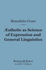 Aesthetic as Science of Expression and General Linguistic (Barnes & Noble Digital Library) - eBook