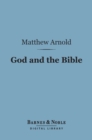 God and the Bible: (Barnes & Noble Digital Library) : A Review of Objections to 'Literature and Dogma' - eBook