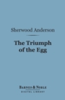 The Triumph of the Egg (Barnes & Noble Digital Library) : A Book of Impressions from American Life in Tales and Poems - eBook