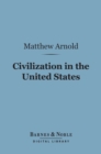 Civilization in the United States (Barnes & Noble Digital Library) : First and Last Impressions of America - eBook