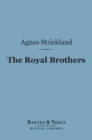 The Royal Brothers (Barnes & Noble Digital Library) : An Historical Tale - eBook