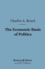 The Economic Basis of Politics (Barnes & Noble Digital Library) - eBook