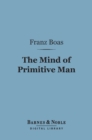 The Mind of Primitive Man (Barnes & Noble Digital Library) - eBook
