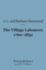 The Village Labourer, 1760-1832 (Barnes & Noble Digital Library) : A Study in the Government of England Before the Reform Bill - eBook