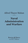 Naval Administration and Warfare (Barnes & Noble Digital Library) : Some General Principles, With Other Essays - eBook