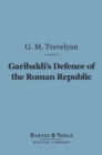 Garibaldi's Defence of the Roman Republic (Barnes & Noble Digital Library) - eBook