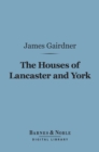 The Houses of Lancaster and York (Barnes & Noble Digital Library) : With the Conquest and Loss of France - eBook