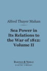 Sea Power in its Relations to the War of 1812, Volume 2 (Barnes & Noble Digital Library) - eBook