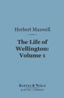 The Life of Wellington, Volume 1 (Barnes & Noble Digital Library) : The Restoration of the Martial Power of Great Britain - eBook
