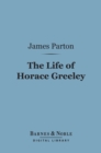 The Life of Horace Greeley (Barnes & Noble Digital Library) - eBook