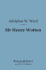Sir Henry Wotton (Barnes & Noble Digital Library) : A Biographical Sketch - eBook