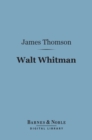 Walt Whitman (Barnes & Noble Digital Library) : The Man and the Poet - eBook