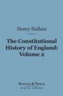 The Constitutional History of England, Volume 2 (Barnes & Noble Digital Library) : From the Accession of Henry VII to the Death of George II - eBook
