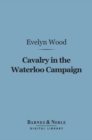 Cavalry in the Waterloo Campaign (Barnes & Noble Digital Library) - eBook