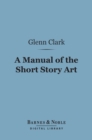 A Manual of the Short Story Art (Barnes & Noble Digital Library) - eBook