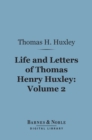 Life and Letters of Thomas Henry Huxley, Volume 2 (Barnes & Noble Digital Library) - eBook