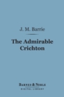 The Admirable Crichton (Barnes & Noble Digital Library) : A Comedy - eBook