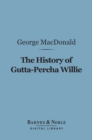 The History of Gutta-Percha Willie (Barnes & Noble Digital Library) - eBook