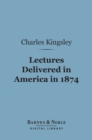 Lectures Delivered in America in 1874 (Barnes & Noble Digital Library) - eBook