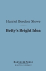 Betty's Bright Idea (Barnes & Noble Digital Library) : With Deacon Pitkin's Farm, and The First Christmas of New England - eBook