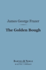 The Golden Bough (Barnes & Noble Digital Library) : A Study in Magic and Religion - eBook