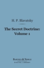 The Secret Doctrine, Volume 1 (Barnes & Noble Digital Library) : The Synthesis of Science, Religion and Philosophy: Cosmogenesis - eBook
