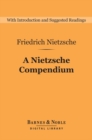 A Nietzsche Compendium (Barnes & Noble Digital Library) : Beyond Good and Evil, On the Genealogy of Morals, Twilight of the Idols, The Antichrist, and Ecce Ho - eBook