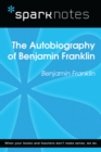 The Autobiography of Benjamin Franklin (SparkNotes Literature Guide) - eBook