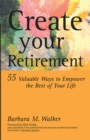 Create Your Retirement : 55 Ways to Empower the Rest of Your Life - eBook