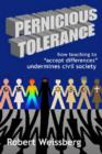 Pernicious Tolerance : How Teaching to Accept Differences Undermines Civil Society - Book