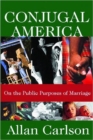 Conjugal America : On the Public Purposes of Marriage - Book