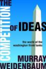 The Competition of Ideas : The World of the Washington Think Tanks - Book