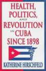 Health, Politics, and Revolution in Cuba Since 1898 - Book