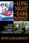 The Long Night of Dark Intent : A Half Century of Cuban Communism - Book